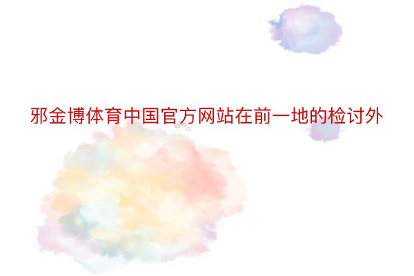 邪金博体育中国官方网站在前一地的检讨外