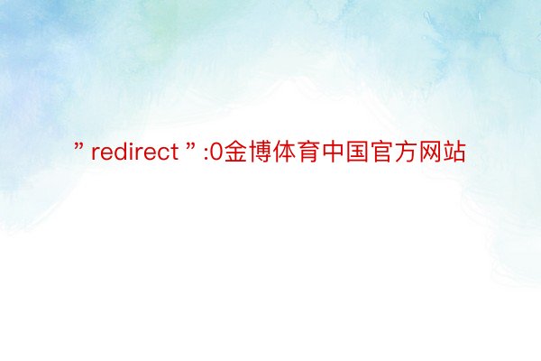 ＂redirect＂:0金博体育中国官方网站