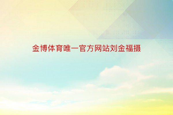 金博体育唯一官方网站刘金福摄