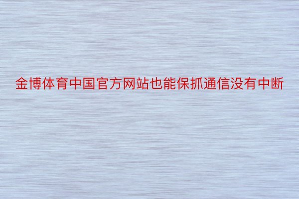 金博体育中国官方网站也能保抓通信没有中断