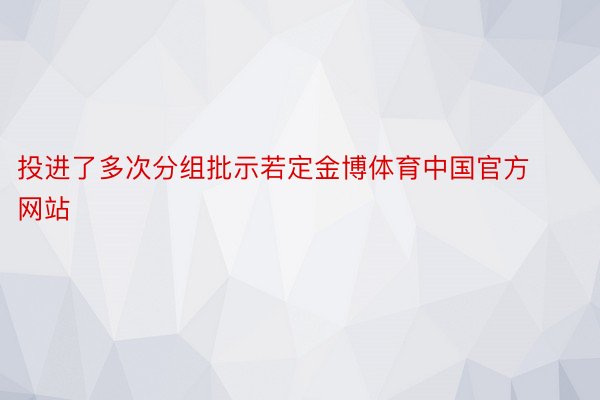 投进了多次分组批示若定金博体育中国官方网站
