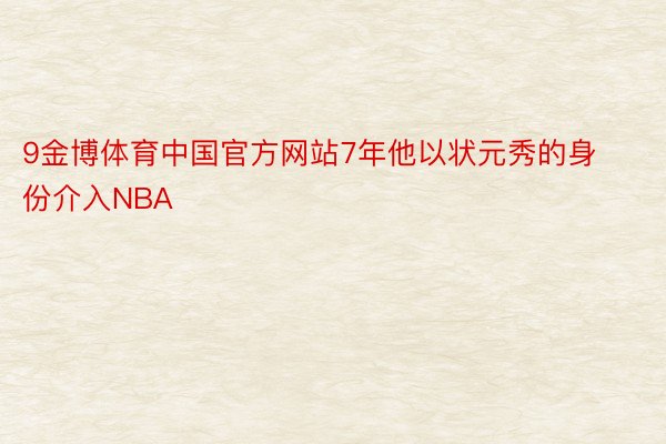 9金博体育中国官方网站7年他以状元秀的身份介入NBA