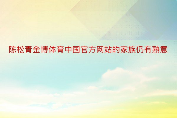 陈松青金博体育中国官方网站的家族仍有熟意