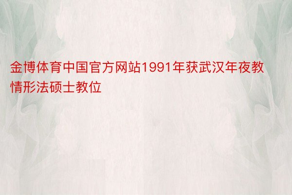 金博体育中国官方网站1991年获武汉年夜教情形法硕士教位