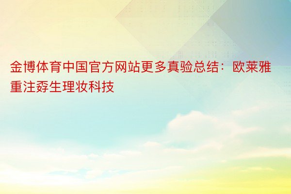 金博体育中国官方网站更多真验总结：欧莱雅重注孬生理妆科技