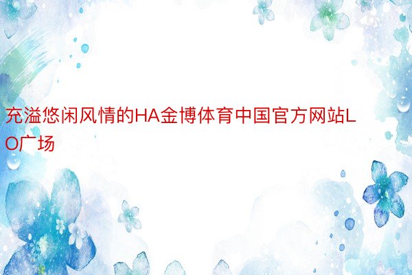 充溢悠闲风情的HA金博体育中国官方网站LO广场
