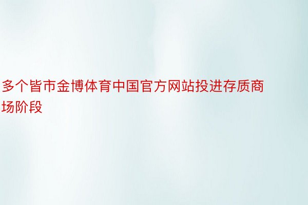 多个皆市金博体育中国官方网站投进存质商场阶段