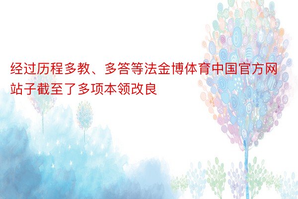 经过历程多教、多答等法金博体育中国官方网站子截至了多项本领改良