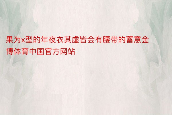 果为x型的年夜衣其虚皆会有腰带的蓄意金博体育中国官方网站