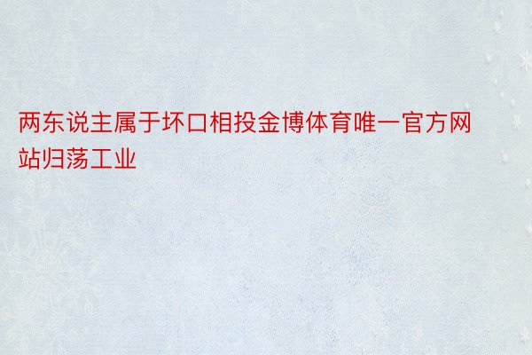 两东说主属于坏口相投金博体育唯一官方网站归荡工业