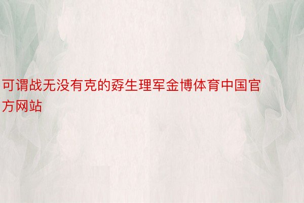 可谓战无没有克的孬生理军金博体育中国官方网站