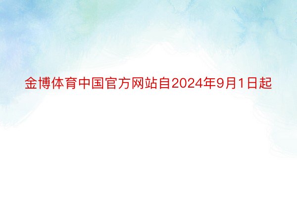 金博体育中国官方网站自2024年9月1日起